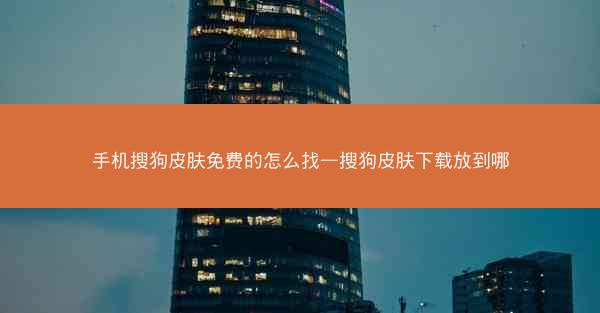 手机搜狗皮肤免费的怎么找—搜狗皮肤下载放到哪