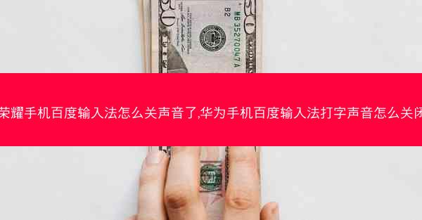 荣耀手机百度输入法怎么关声音了,华为手机百度输入法打字声音怎么关闭
