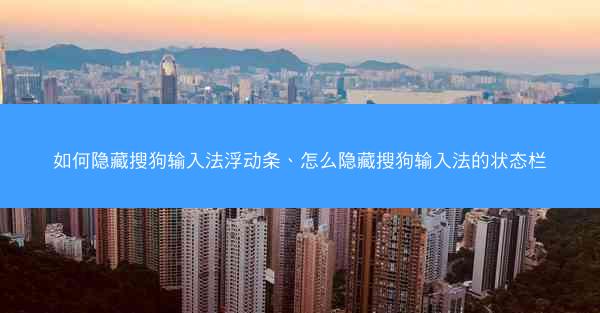 如何隐藏搜狗输入法浮动条、怎么隐藏搜狗输入法的状态栏