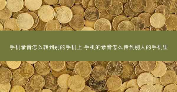 手机录音怎么转到别的手机上-手机的录音怎么传到别人的手机里