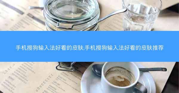 手机搜狗输入法好看的皮肤,手机搜狗输入法好看的皮肤推荐