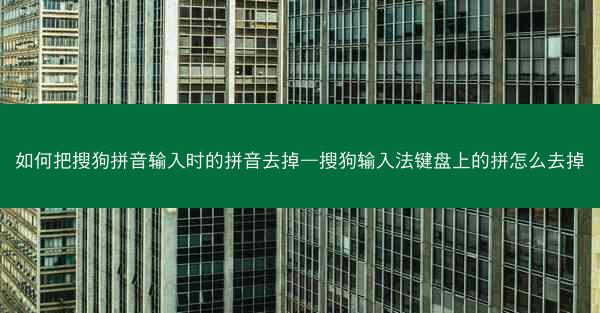 如何把搜狗拼音输入时的拼音去掉—搜狗输入法键盘上的拼怎么去掉