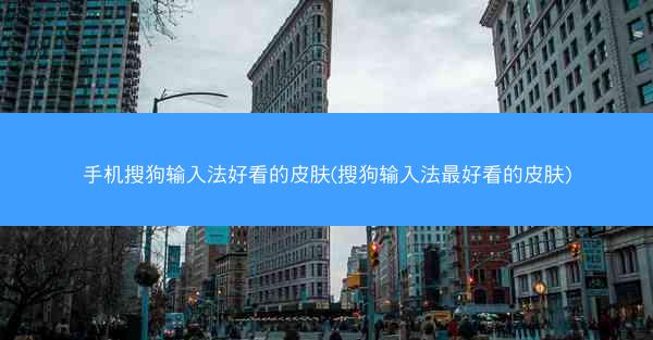 手机搜狗输入法好看的皮肤(搜狗输入法最好看的皮肤)
