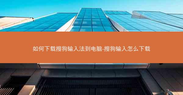 如何下载搜狗输入法到电脑-搜狗输入怎么下载