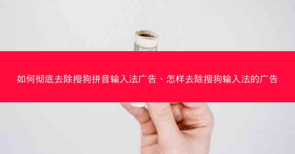 如何彻底去除搜狗拼音输入法广告、怎样去除搜狗输入法的广告