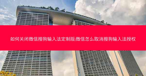 如何关闭微信搜狗输入法定制版;微信怎么取消搜狗输入法授权