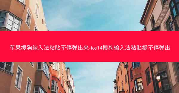苹果搜狗输入法粘贴不停弹出来-ios14搜狗输入法粘贴提不停弹出