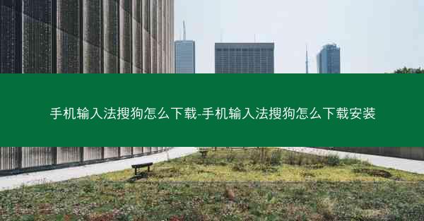 手机输入法搜狗怎么下载-手机输入法搜狗怎么下载安装