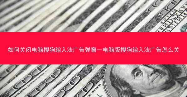 如何关闭电脑搜狗输入法广告弹窗—电脑版搜狗输入法广告怎么关