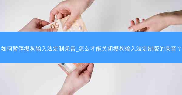 如何暂停搜狗输入法定制录音_怎么才能关闭搜狗输入法定制版的录音?