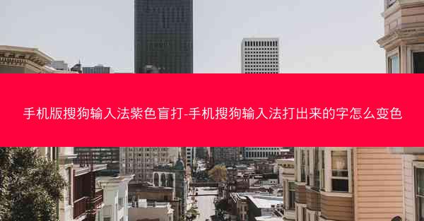 手机版搜狗输入法紫色盲打-手机搜狗输入法打出来的字怎么变色