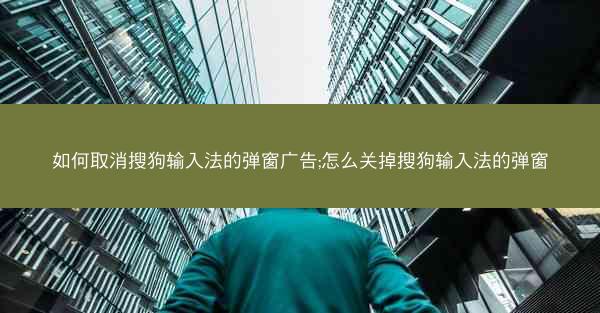 如何取消搜狗输入法的弹窗广告;怎么关掉搜狗输入法的弹窗