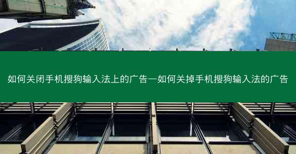 如何关闭手机搜狗输入法上的广告—如何关掉手机搜狗输入法的广告