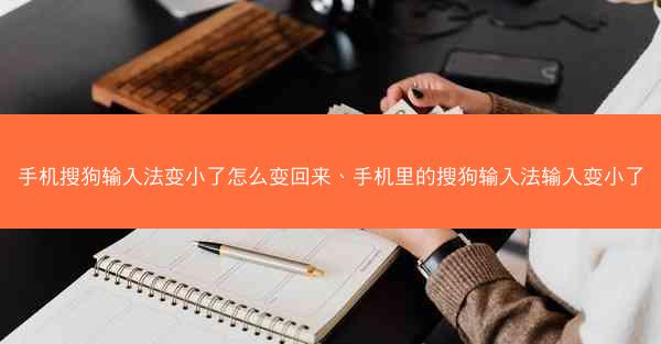手机搜狗输入法变小了怎么变回来、手机里的搜狗输入法输入变小了