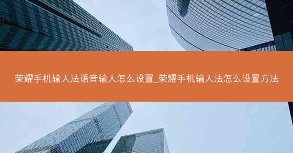 荣耀手机输入法语音输入怎么设置_荣耀手机输入法怎么设置方法