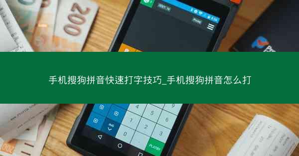 手机搜狗拼音快速打字技巧_手机搜狗拼音怎么打
