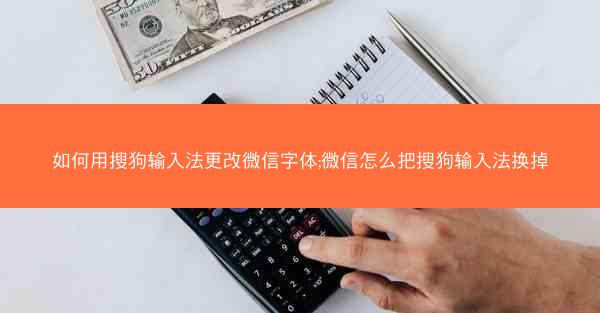 如何用搜狗输入法更改微信字体;微信怎么把搜狗输入法换掉