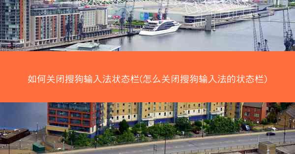 如何关闭搜狗输入法状态栏(怎么关闭搜狗输入法的状态栏)