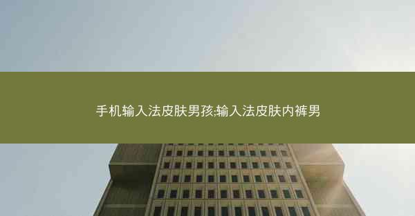 手机输入法皮肤男孩;输入法皮肤内裤男