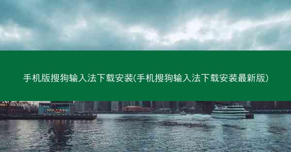 手机版搜狗输入法下载安装(手机搜狗输入法下载安装最新版)