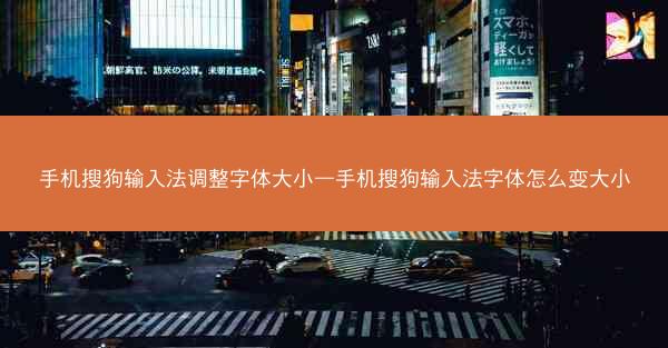手机搜狗输入法调整字体大小—手机搜狗输入法字体怎么变大小