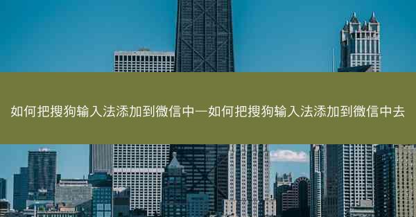 如何把搜狗输入法添加到微信中—如何把搜狗输入法添加到微信中去