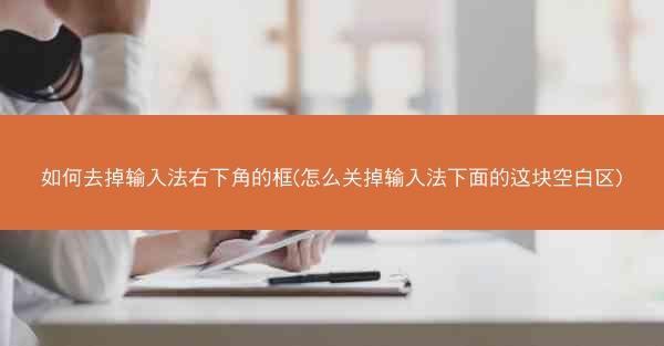 如何去掉输入法右下角的框(怎么关掉输入法下面的这块空白区)