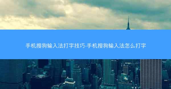 手机搜狗输入法打字技巧-手机搜狗输入法怎么打字