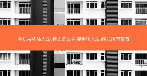 手机搜狗输入法u模式怎么弄;搜狗输入法u模式所有部首