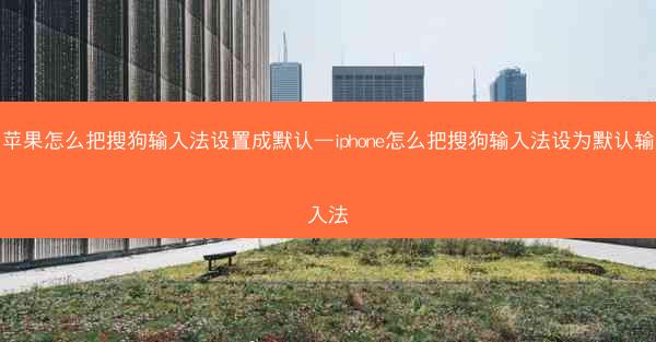 苹果怎么把搜狗输入法设置成默认—iphone怎么把搜狗输入法设为默认输入法