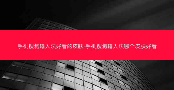 手机搜狗输入法好看的皮肤-手机搜狗输入法哪个皮肤好看