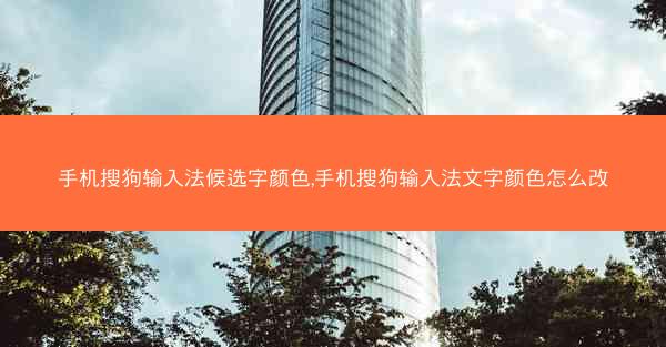 手机搜狗输入法候选字颜色,手机搜狗输入法文字颜色怎么改