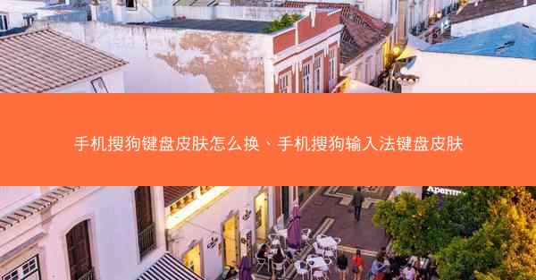 手机搜狗键盘皮肤怎么换、手机搜狗输入法键盘皮肤