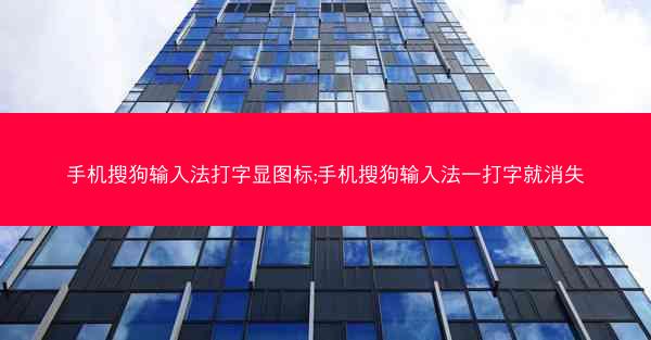 手机搜狗输入法打字显图标;手机搜狗输入法一打字就消失