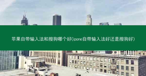 苹果自带输入法和搜狗哪个好(ipone自带输入法好还是搜狗好)