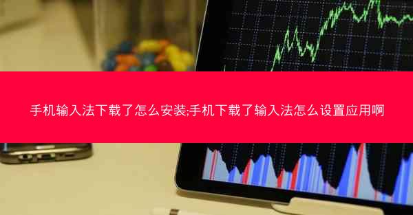 手机输入法下载了怎么安装;手机下载了输入法怎么设置应用啊