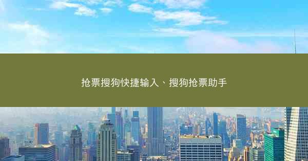 抢票搜狗快捷输入、搜狗抢票助手