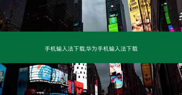 手机输入法下载,华为手机输入法下载