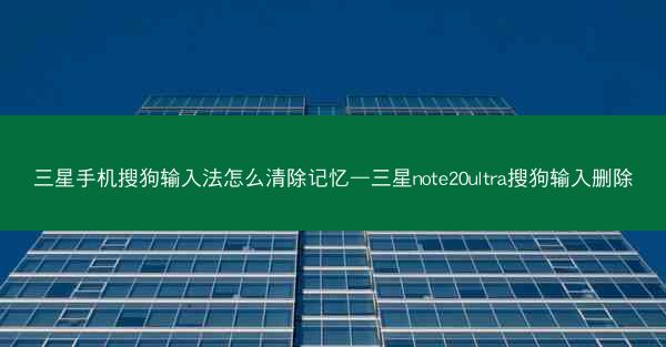 三星手机搜狗输入法怎么清除记忆—三星note20ultra搜狗输入删除