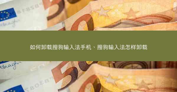 如何卸载搜狗输入法手机、搜狗输入法怎样卸载