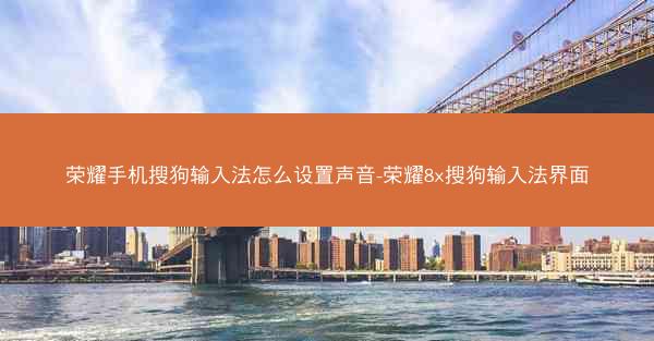 荣耀手机搜狗输入法怎么设置声音-荣耀8x搜狗输入法界面