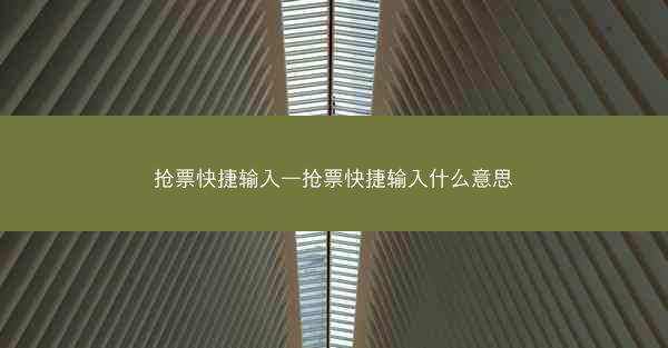 抢票快捷输入—抢票快捷输入什么意思