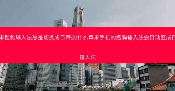 苹果搜狗输入法总是切换成自带;为什么苹果手机的搜狗输入法会自动变成自带输入法