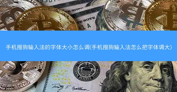 手机搜狗输入法的字体大小怎么调(手机搜狗输入法怎么把字体调大)