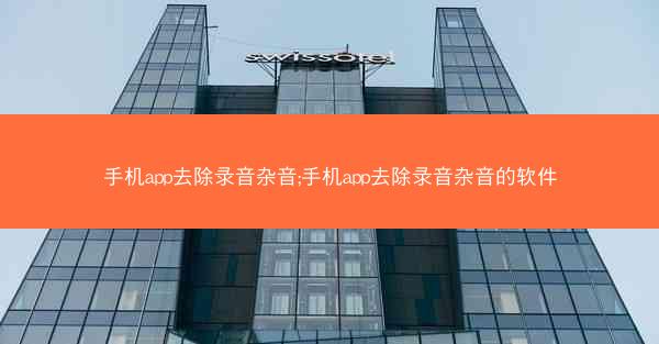 手机app去除录音杂音;手机app去除录音杂音的软件