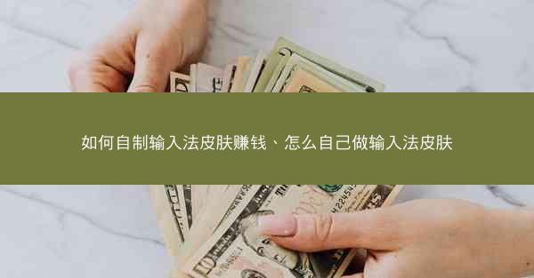 如何自制输入法皮肤赚钱、怎么自己做输入法皮肤