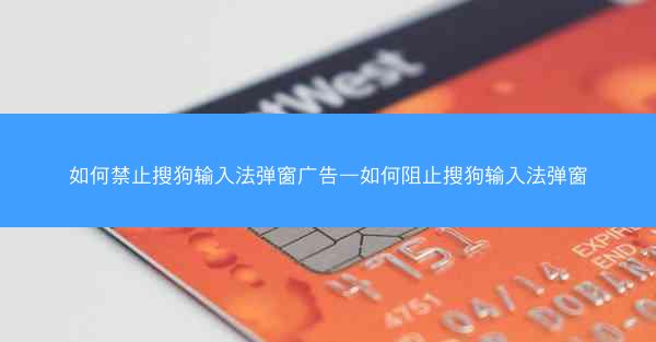 如何禁止搜狗输入法弹窗广告—如何阻止搜狗输入法弹窗