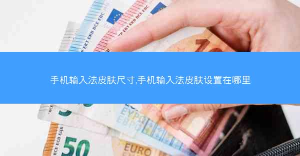手机输入法皮肤尺寸,手机输入法皮肤设置在哪里