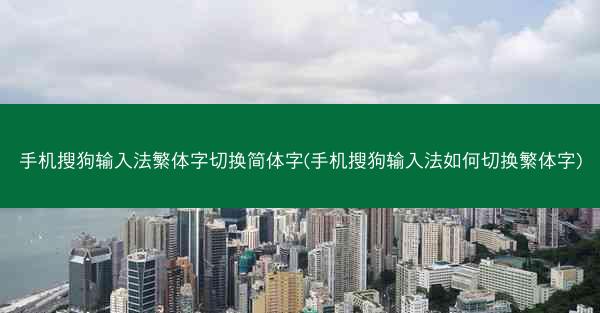 手机搜狗输入法繁体字切换简体字(手机搜狗输入法如何切换繁体字)