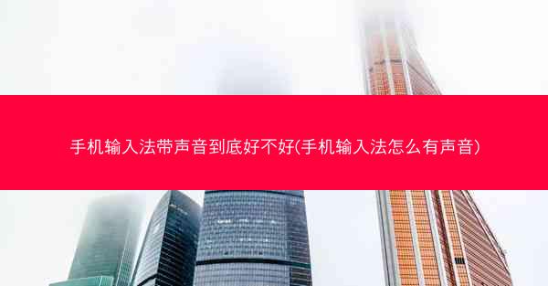 手机输入法带声音到底好不好(手机输入法怎么有声音)